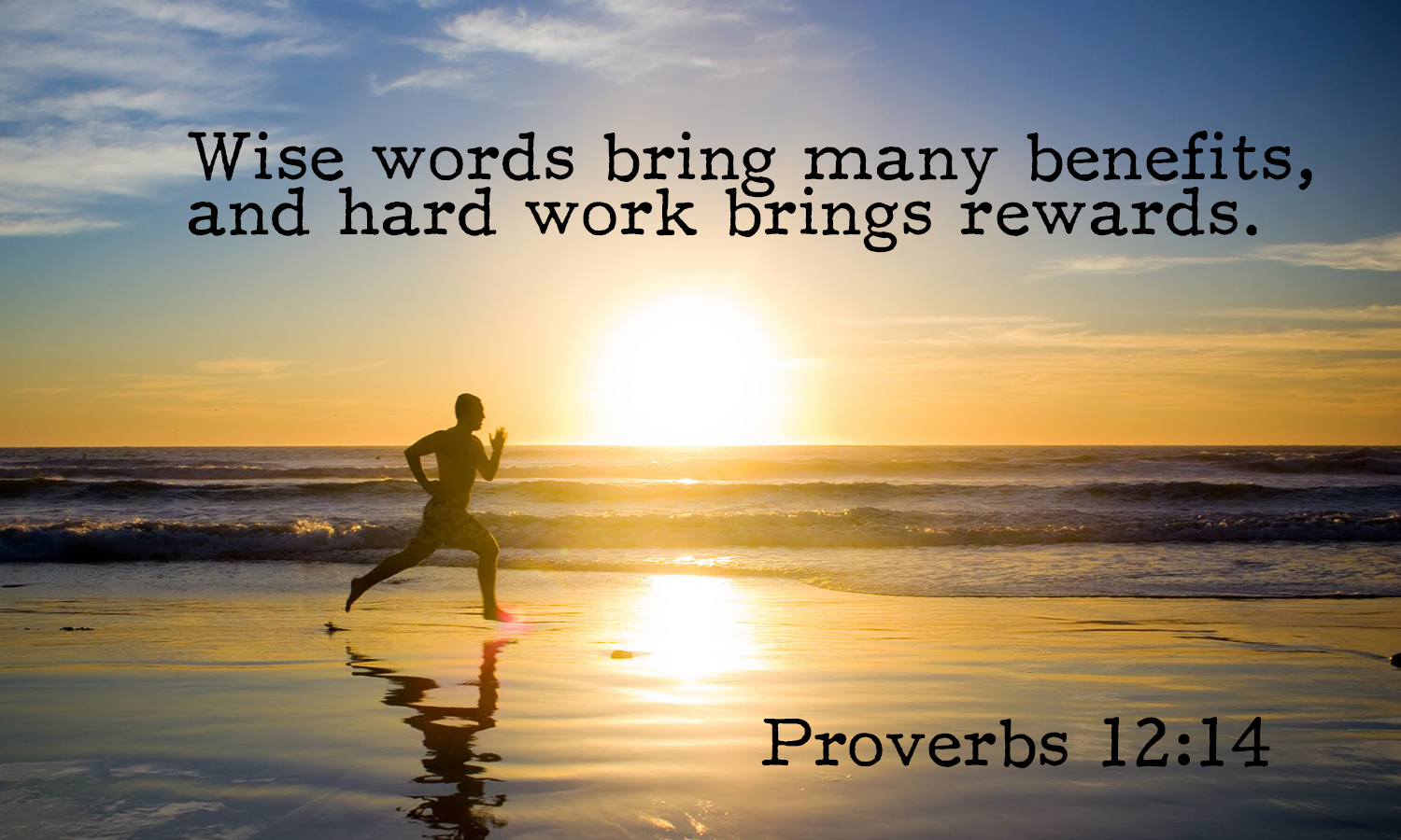 Proverbs 12:14

Wise words bring many benefits, and hard work brings rewards.