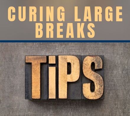 Curing Large Breaks – Tech Tip