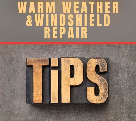 Summer Repairs – Warm Weather and Windshield Repair – Tech Tip